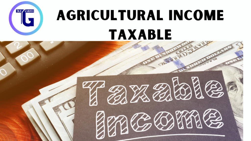 Agricultural Income Taxable