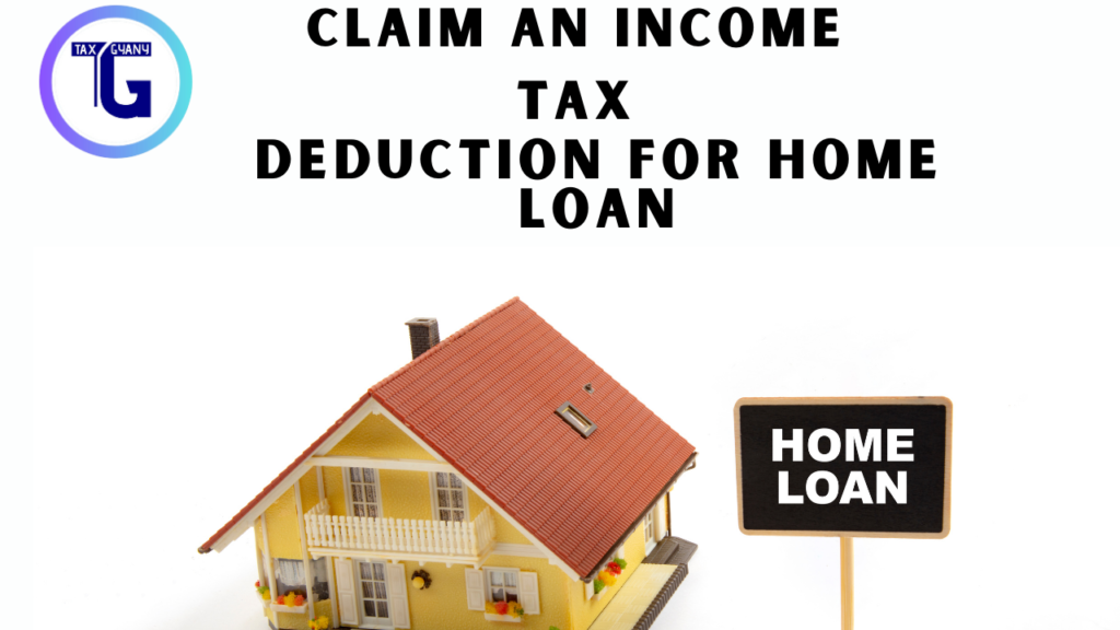 claim an Income Tax deduction for Home Loan 