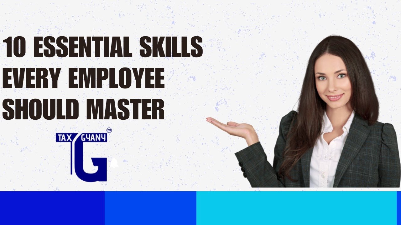 10 ESSENTIAL SKILLS EVERY EMPLOYEE SHOULD MASTER