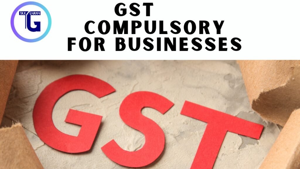 GST Compulsory for Businesses
