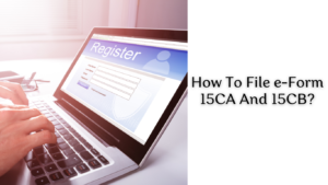 How To File e-Form 15CA And 15CB?