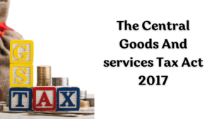 The Central Goods And services Tax Act 2017