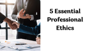 5 Essential Professional Ethics