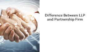 Difference Between LLP and Partnership Firm