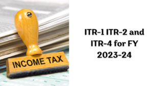ITR-1 ITR-2 and ITR-4 for FY 2023-24