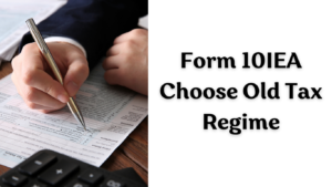 Form 10IEA Choose Old Tax Regime
