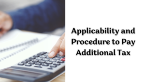 Applicability and Procedure to Pay Additional Tax