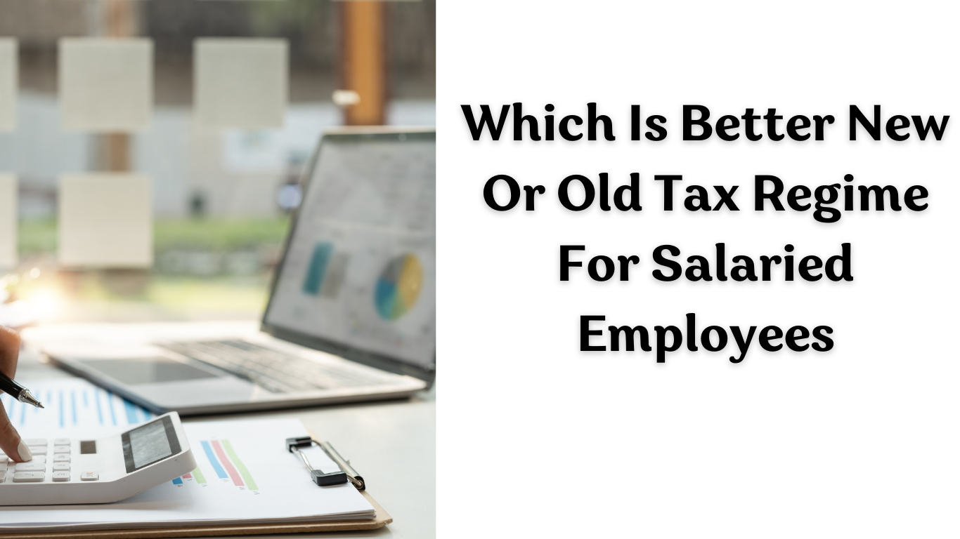 Which Is Better New Or Old Tax Regime For Salaried Employees