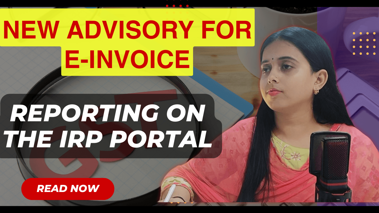 New Advisory for e-Invoice Reporting on the IRP Portal