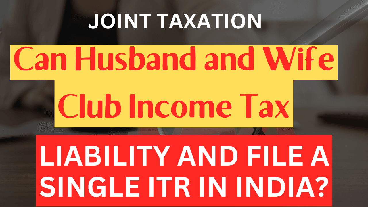 Can Husband and Wife Club Income Tax Liability and File a Single ITR in India?