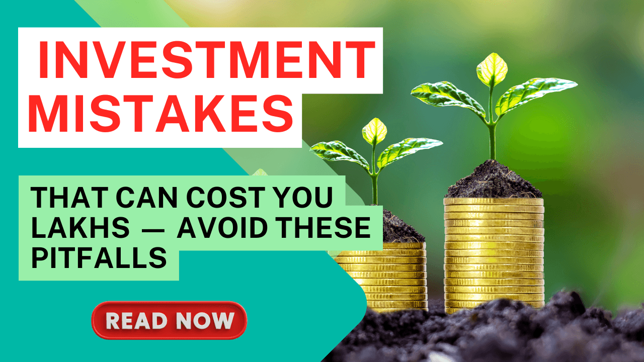 Top Investment Mistakes That Can Cost You Lakhs — Avoid These Pitfalls