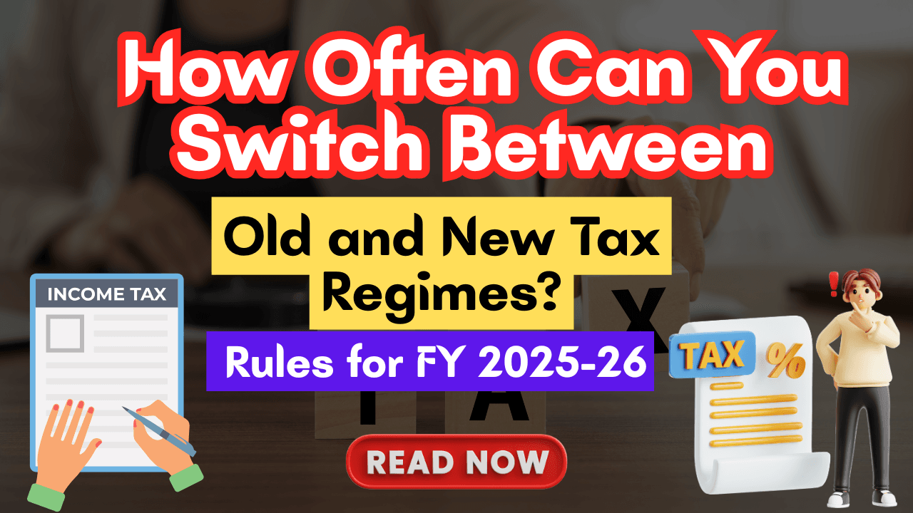 How Often Can You Switch Between Old and New Tax Regimes? Rules for FY 2025-26