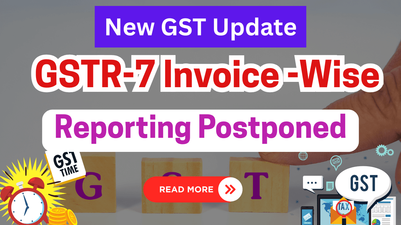 GSTR-7 Invoice-Wise Reporting Postponed